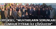Eryüksel; "Muhtarların Sorunları Cumhur İttifakı İle Çözülecek"
