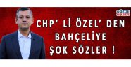 CHP’ Lİ ÖZEL’ DEN BAHÇELİYE ŞOK SÖZLER !