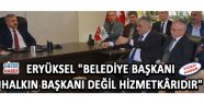 Eryüksel "Belediye Başkanı Halkın Başkanı Değil Hizmetkârıdır"