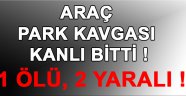 Araç Park Kavgası Kanlı Bitti !