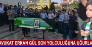Avukat Erkan Gül Son Yolculuğuna Uğurlandı !