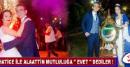 Hatice İle Alaattin Mutluluğa '' EVET '' Dediler