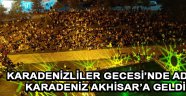 Karadenizliler Gecesi’nde Adeta Karadeniz Akhisar’a Geldi !