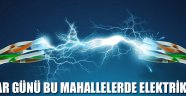 Pazar günü bazı mahallelerde elektrik yok !