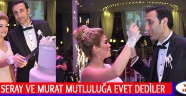 SERAY VE MURAT MUTLULUĞA EVET DEDİLER