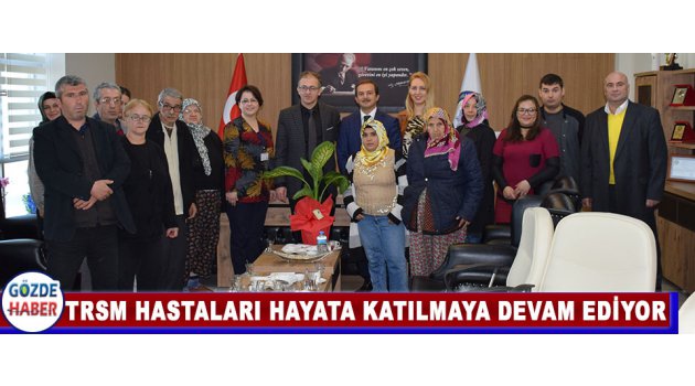 TRSM HASTALARI HAYATA KATILMAYA DEVAM EDİYOR